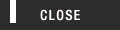 CLOSE